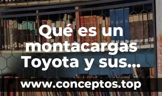 Qué es un montacargas Toyota y sus partes