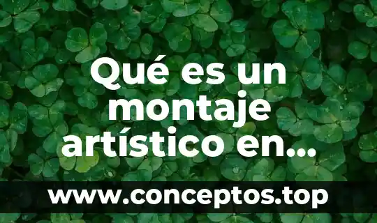 Que es sentimiento en artes visuales en una figura 8 Qué es un montaje artístico en artes visuales