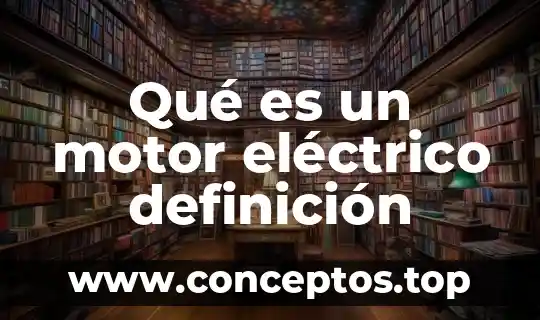 Qué es un motor eléctrico definición