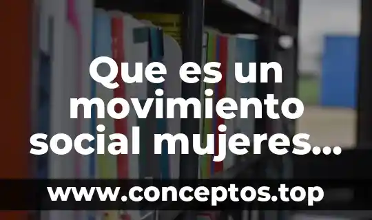 Que es un movimiento social mujeres por mexico