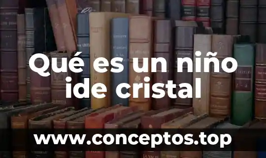 Qué es un niño ide cristal