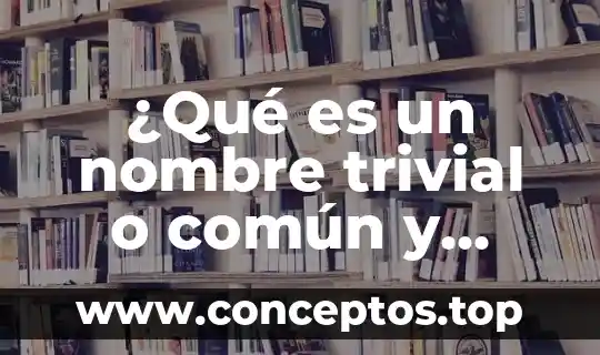 Que es la via comun sym 7 ¿Qué es un nombre trivial o común y ejemplos?