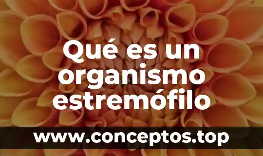 Qué es un organismo estremófilo