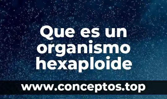 Que es un organismo hexaploide