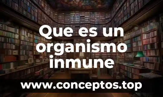 Que es un nombre cientifico de un organismo 4 Que es un organismo inmune