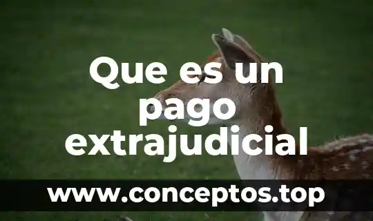 Que es la administracion de pago 5 Que es un pago extrajudicial