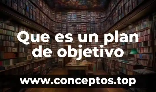 Defina que es una misión una visión y un objetivo 3 Que es un plan de objetivo