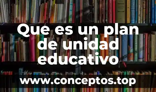 Que es un plan de unidad educativo