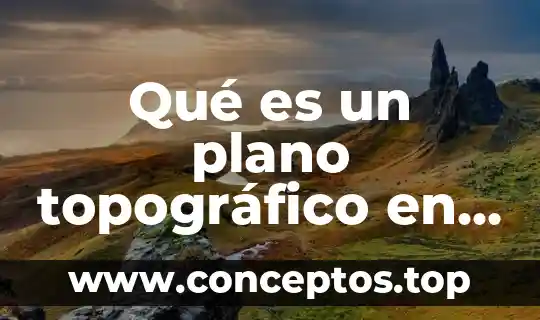 Qué es un plano topográfico en arquitectura