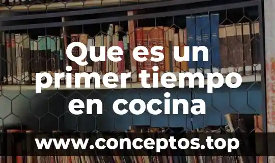 Que es la cocina gourmet mexicana 7 Que es un primer tiempo en cocina