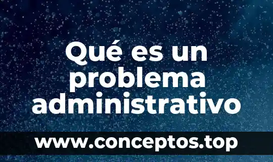 Que es el control en proceso administrativo 3 Qué es un problema administrativo