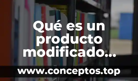 52 Que es un rango modificado 4 Qué es un producto modificado genéticamente