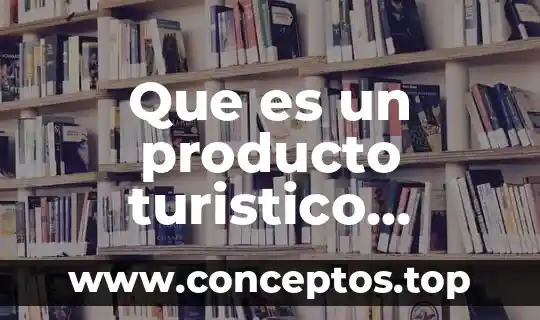 Que es un producto turistico entorno turistico