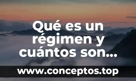 Qué es un régimen y cuántos son, cuáles existieron