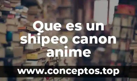 Que es un shipeo canon anime