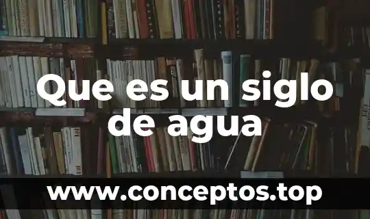 Que es un siglo de agua