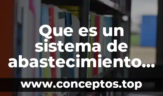 Que es un sistema de abastecimiento de agua