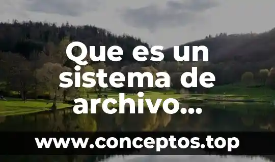 Que es un sistema de archivo sistema tecnológico