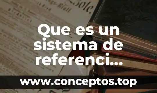 Que es un sistema de referenci bibliografica caracteristicas usos disciplinares