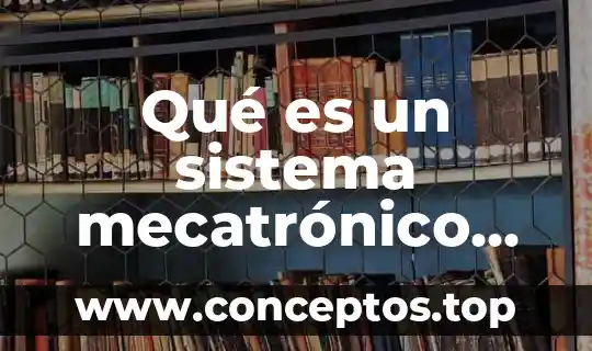 Qué es un sistema mecatrónico industrial definición