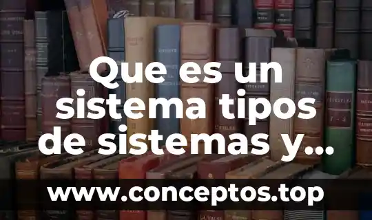 Que es un sistema tipos de sistemas y clasificación