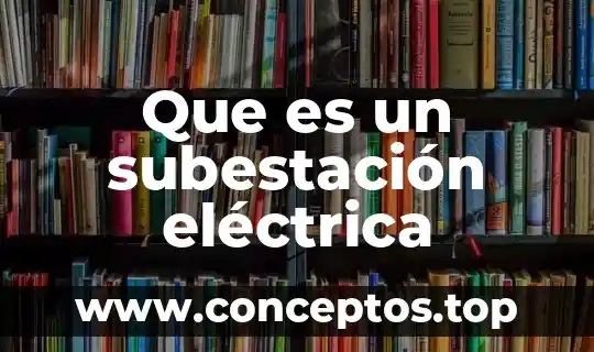Que es un subestación eléctrica
