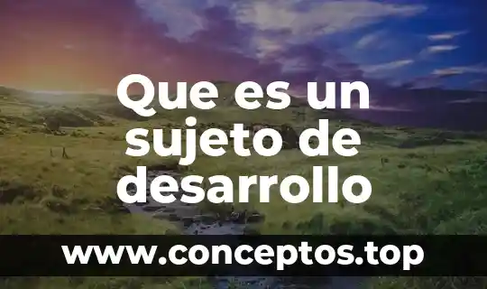 Qué es el interés de desarrollo humano 7 Que es un sujeto de desarrollo