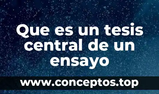 Que es un tesis central de un ensayo