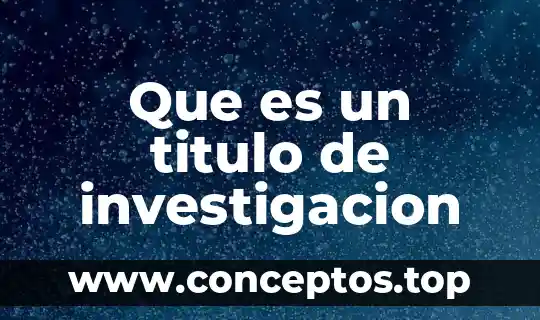 Que es un titulo de investigacion