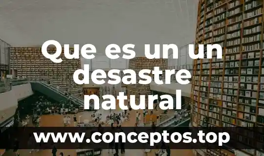 Qué es el significado de desastre 3 Que es un un desastre natural
