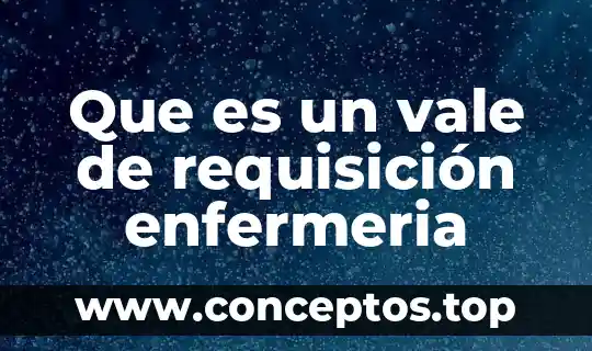 Que es un vale de requisición enfermeria