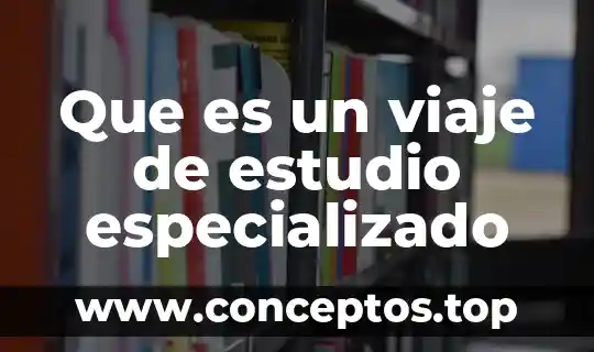 Que es un viaje de estudio especializado