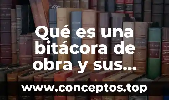 Qué es una bitácora de obra y sus características