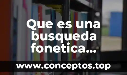 Que es una busqueda fonetica ejemplo