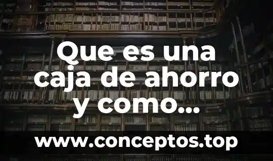 Que es una caja de ahorro y como funciona