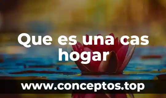 Que es una cas hogar
