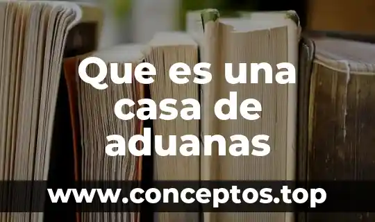 Que es una casa de aduanas