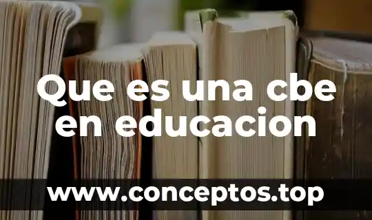 Que es una cbe en educacion