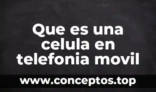 Que es una celula en telefonia movil