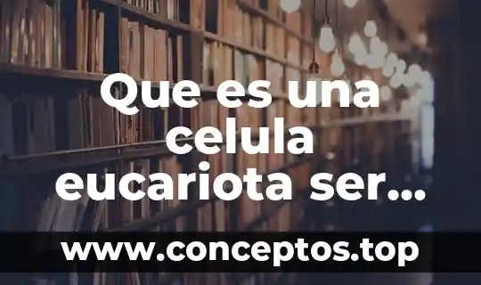 Que es una celula eucariota ser bachiller