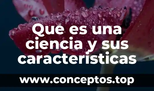 Que es una ciencia y sus caracteristicas