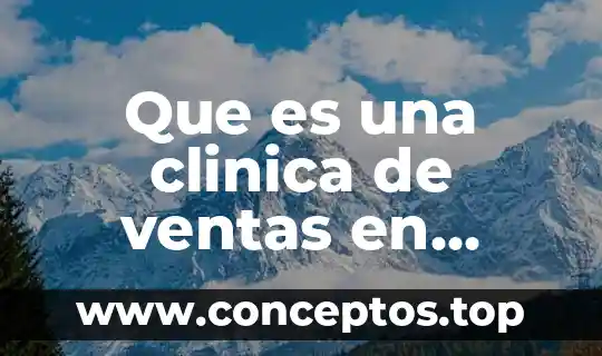 Que es una clinica de ventas en mercadeo