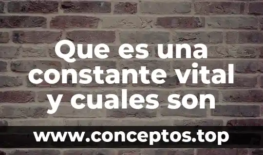 Que es una constante vital y cuales son
