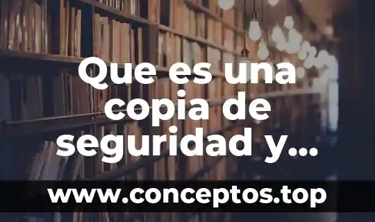 Qué es y para qué sirve una copia de seguridad 5 Que es una copia de seguridad y como hacerla