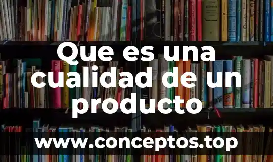 Que es una cualidad de un producto
