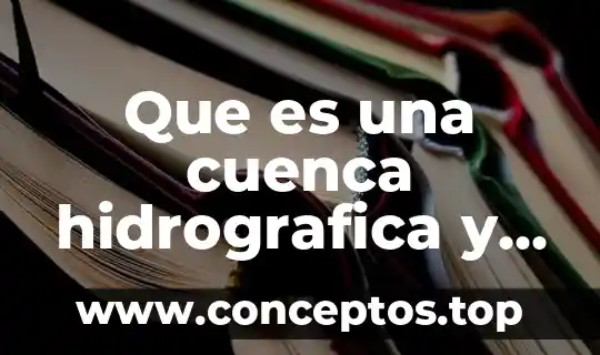 Que es una cuenca hidrografica y que tipos hay 5 Que es una cuenca hidrografica y que tipos existen