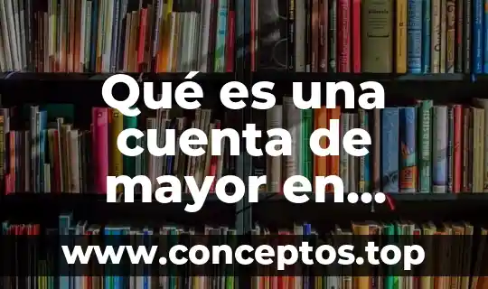Qué es una cuenta de mayor en paquetería contable