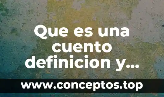 Que es variantes de aspectos de un mismo cuento 4 Que es una cuento definicion y tipos de cuento