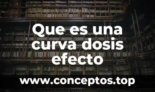 Que es dosis ejemplo 6 Que es una curva dosis efecto