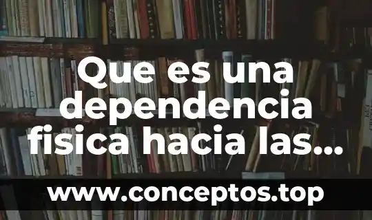 Que es una dependencia fisica hacia las drogas